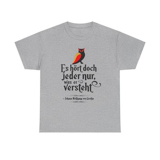 Unisex T-Shirt mit Zitat - Goethe - Hört nur, was er versteht