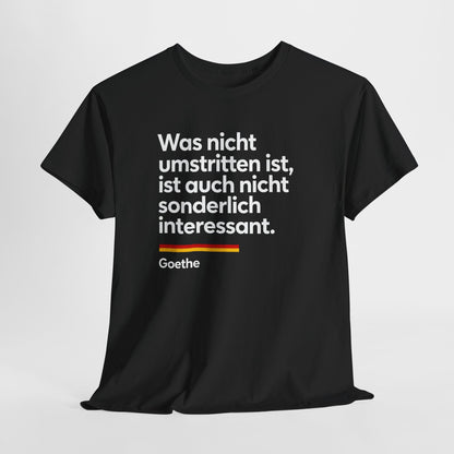 Unisex T-Shirt mit Zitat - Goethe - Was nicht umstritten ist