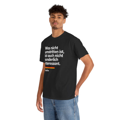 Unisex T-Shirt mit Zitat - Goethe - Was nicht umstritten ist